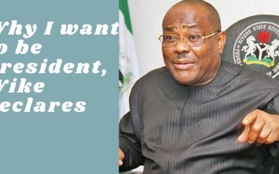 Why I want to be President, Wike declares